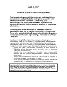 CableLabs® MANUFACTURER RULES OF ENGAGEMENT This laboratory is a controlled environment made available to manufacturers by CableLabs for testing interoperability with other manufacturers’ equipment. This testing gives
