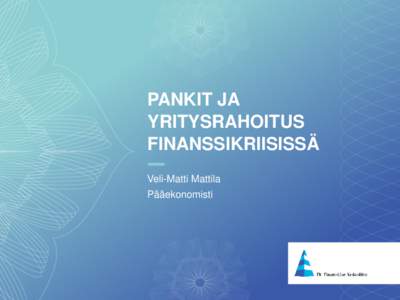 PANKIT JA YRITYSRAHOITUS FINANSSIKRIISISSÄ Veli-Matti Mattila Pääekonomisti