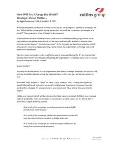 How Will You Change the World? Strategic Vision Matters By Aggie Sweeney, CFRE, President & CEO When development professionals contact us to discuss preparing for a significant campaign, we ask, “What will the campaign