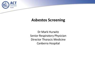 Asbestos Screening Dr Mark Hurwitz Senior Respiratory Physician Director Thoracic Medicine Canberra Hospital