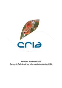 Relatório de Gestão 2005 Centro de Referência em Informação Ambiental, CRIA Centro de Referência em Informação Ambiental, CRIA Relatório de Gestão 2005