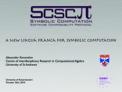 A New Lingua Franca for Symbolic Computation  Alexander Konovalov Centre of Interdisciplinary Research in Computational Algebra University of St Andrews