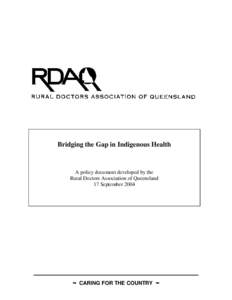 Bridging the Gap in Indigenous Health  A policy document developed by the Rural Doctors Association of Queensland 17 September 2004