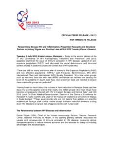 OFFICIAL PRESS RELEASE - DAY 3 FOR IMMEDIATE RELEASE Researchers discuss HIV and Inflammation, Prevention Research and Structural Factors including Stigma and Punitive Laws at IAS 2013 Tuesday Plenary Session Tuesday, 2 