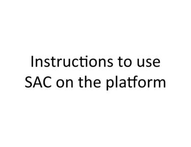 Instruc(ons	
  to	
  use	
   SAC	
  on	
  the	
  pla3orm	
   