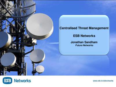 Centralised Threat Management ESB Networks Jonathan Sandham Future Networks  ESB Group: ESB – Generation,