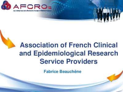 Association of French Clinical and Epidemiological Research Service Providers Fabrice Beauchêne  WHO?