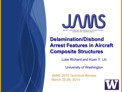 Delamination/Disbond Arrest Features in Aircraft Composite Structures Luke Richard and Kuen Y. Lin University of Washington JAMS 2014 Technical Review