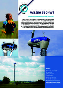 WES50 [60kW ] ‘Portiamo l’energia rinnovabile ovunque’   La WES 50[60kW] con un rotore di 20 metri di diametro è stata specificamente progettata per aree con venti a bassa velocità (Classe III). Questo tipo di t