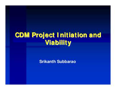 CDM Project Initiation and Viability Srikanth Subbarao CDM Objectives ¾ To assist non-Annex I Parties to: