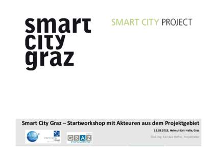 Smart City Graz – Startworkshop mit Akteuren aus dem Projektgebiet[removed], Helmut-List-Halle, Graz Dipl.-Ing. Kai-Uwe Hoffer, Projektleiter 1  Smart City Graz – strategischer Überbau: