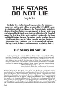 THE STARS DO NOT LIE Jay Lake Jay Lake lives in Portland, Oregon, where he works on numerous writing and editing projects. His[removed]books are Kalimpura (Tor) and Love in the Time of Metal and Flesh