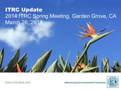 ITRC Update 2014 ITRC Spring Meeting, Garden Grove, CA March 26, 2014 ITRC Welcomes New ITRC Board Members
