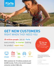 GET NEW CUSTOMERS  RIGHT WHEN THEY NEED YOU 25 million people are on FixYa every month, in-market looking for product repair help .