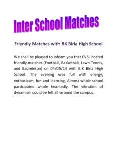 Friendly Matches with BK Birla High School We shall be pleased to inform you that CVSL hosted friendly matches (Football, Basketball, Lawn Tennis, and Badminton) on[removed]with B.K Birla High School. The evening was fu