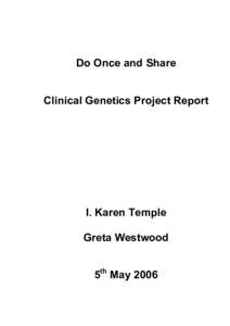 Do Once and Share Clinical Genetics Project Report I. Karen Temple Greta Westwood 5th May 2006