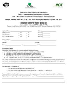 Washington State Ridesharing Organization ToGo – (Transportation Options Group of Oregon) ACT - (Association of Commuter Transportation) - Cascade Chapter SCHOLARSHIP APPLICATION – For Joint Spring Workshop – April