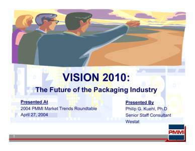 VISION 2010: The Future of the Packaging Industry Presented At 2004 PMMI Market Trends Roundtable April 27, 2004