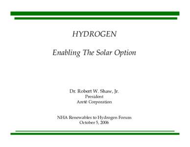 HYDROGEN Enabling The Solar Option Dr. Robert W. Shaw, Jr. President Aretê Corporation