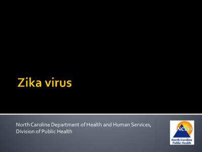 North Carolina Department of Health and Human Services, Division of Public Health   Describe Zika virus and possible association