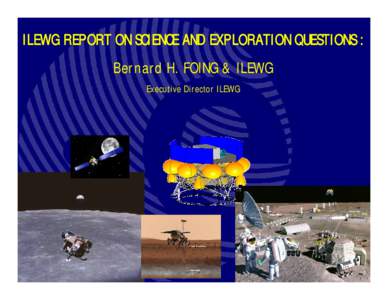 ILEWG REPORT ON SCIENCE AND EXPLORATION QUESTIONS : Bernard H. FOING & ILEWG Executive Director ILEWG BHF 2008