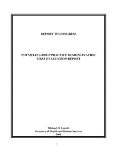 REPORT TO CONGRESS  PHYSICIAN GROUP PRACTICE DEMONSTRATION FIRST EVALUATION REPORT  Michael O. Leavitt