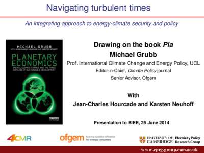 Navigating turbulent times An integrating approach to energy-climate security and policy Drawing on the book Pla Michael Grubb Prof. International Climate Change and Energy Policy, UCL