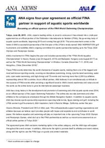 ANA NEWS ANA signs four-year agreement as official FINA partner in support of aquatic sports worldwide Becoming an official sponsor of the FINA World Swimming Championships Tokyo, June 26, ANA, Japan’s leading a