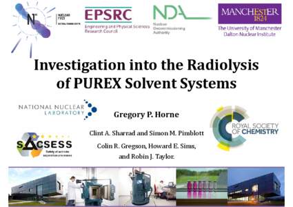 Investigation	into	the	Radiolysis	 of	PUREX	Solvent	Systems Gregory	P.	Horne Clint	A.	Sharrad and	Simon	M.	Pimblott Colin	R.	Gregson,	Howard	E.	Sims,	 and	Robin	J.	Taylor.