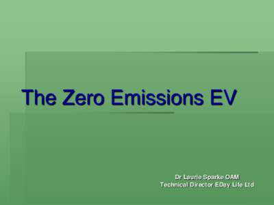 The Zero Emissions EV  Dr Laurie Sparke OAM Technical Director EDay Life Ltd  EV Time has Come