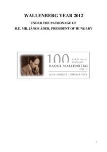 WALLENBERG YEAR 2012 UNDER THE PATRONAGE OF H.E. MR. JÁNOS ÁDER, PRESIDENT OF HUNGARY 1