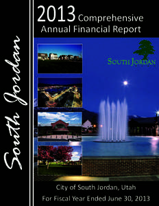 Comprehensive  Annual Financial Report  City of South Jordan, Utah  For Fiscal Year Ended June 30, 2013 
