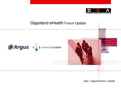 Gippsland eHealth Forum Update  data | opportunities | results Argus and DCA