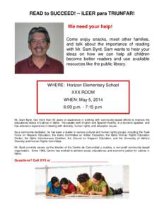 READ to SUCCEED! -- ¡LEER para TRIUNFAR! We need your help! Come enjoy snacks, meet other families, and talk about the importance of reading with Mr. Sam Byrd. Sam wants to hear your ideas on how we can help all childre