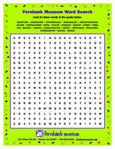 Look for these words in the puzzle below. ADVENTURE • ANHANGUERA • ANTHROPOLOGY • ARCHAEOLOGY • ARGENTINOSAURUS ATLANTA • CONSTELLATIONS • CORAL • CULTURE • DINOSAUR • ECOLOGY • FOREST • FOSSIL FUN 