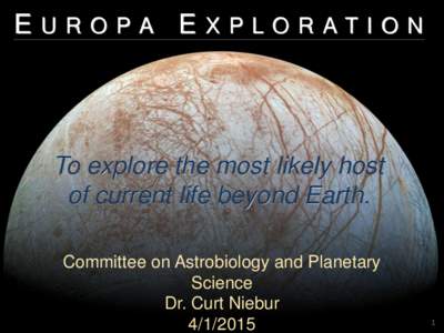 EUROPA EXPLORATION  To explore the most likely host of current life beyond Earth. Committee on Astrobiology and Planetary Science