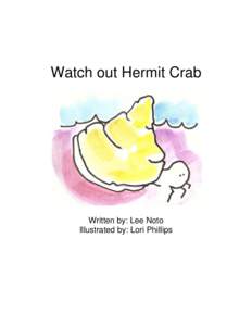 Watch out Hermit Crab  Written by: Lee Noto Illustrated by: Lori Phillips  Hermit Crab slowly crawled up and down the