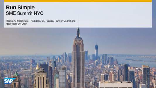 Run Simple SME Summit NYC Rodolpho Cardenuto, President, SAP Global Partner Operations November 20, 2014  Welcome to New York City