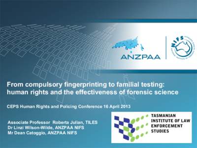From compulsory fingerprinting to familial testing: human rights and the effectiveness of forensic science CEPS Human Rights and Policing Conference 16 April 2013 Associate Professor Roberta Julian, TILES Dr Linzi Wilson