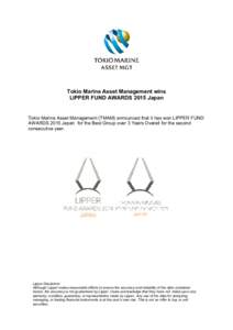Tokio Marine Asset Management wins LIPPER FUND AWARDS 2015 Japan Tokio Marine Asset Management (TMAM) announced that it has won LIPPER FUND AWARDS 2015 Japan for the Best Group over 3 Years Overall for the second consecu