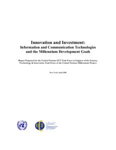 Innovation and Investment: Information and Communication Technologies and the Millennium Development Goals Report Prepared for the United Nations ICT Task Force in Support of the Science, Technology & Innovation Task For