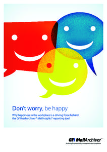 Don’t worry, be happy Why happiness in the workplace is a driving force behind the GFI MailArchiver® MailInsights® reporting tool Are you happy at work? Do you think your happiness matters to your employer? The answ