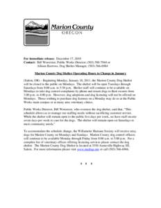 For immediate release: December 17, 2010 Contact: Bill Worcester, Public Works Director, ([removed]or Allison Barrows, Dog Shelter Manager, ([removed]Marion County Dog Shelter Operating Hours to Change in Janua