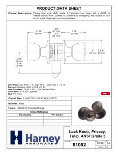 PRODUCT DATA SHEET Product Description: Privacy door knob, ANSI Grade 3. Fabricated from brass with a US10B oil rubbed bronze finish. Locked or unlocked by emergency key outside or turn button inside. Ships with mounting