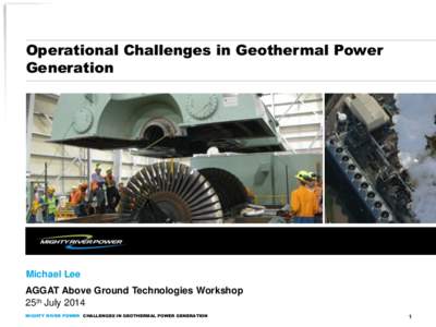 Operational Challenges in Geothermal Power Generation Michael Lee AGGAT Above Ground Technologies Workshop 25th July 2014