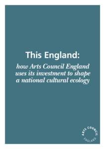 This England: how Arts Council England uses its investment to shape a national cultural ecology  This England: