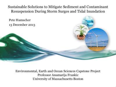 Sustainable Solutions to Mitigate Sediment and Contaminant Resuspension During Storm Surges and Tidal Inundation Pete Hamscher 13 December[removed]Environmental, Earth and Ocean Sciences Capstone Project