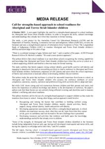 MEDIA RELEASE Call for strengths-based approach to school readiness for Aboriginal and Torres Strait Islander children 4 October 2012: A new paper highlights the need for a strengths-based approach to school readiness fo