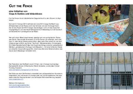 Cut the Fence eine Initiative von Copa & Sordes und bblackboxx Cut the Fence ist ein künstlerischer Gegenentwurf zu den Zäunen im Asylwesen. Seit dem 9. Februar 2014 befindet sich eine 657m lange Stoffbahn aus Afrikada