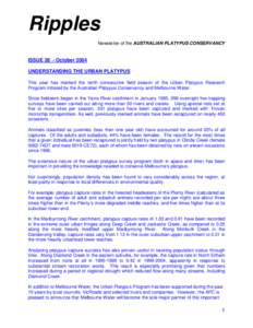 Ripples Newsletter of the AUSTRALIAN PLATYPUS CONSERVANCY ISSUE 28 - October 2004 UNDERSTANDING THE URBAN PLATYPUS This year has marked the tenth consecutive field season of the Urban Platypus Research